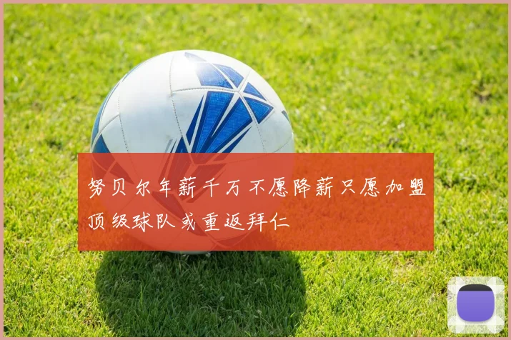 努贝尔年薪千万不愿降薪只愿加盟顶级球队或重返拜仁