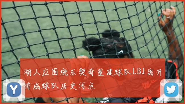 湖人应围绕东契奇重建球队LBJ离开将成球队历史污点